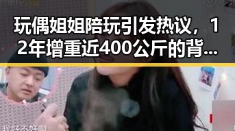 玩偶姐姐陪玩引发热议,12年增重近400公斤的背后难题与到底能不能直接坐床上的争论