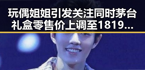 玩偶姐姐引发关注同时茅台礼盒零售价上调至1819元面对金价跌回2025年的困境
