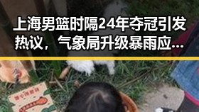 上海男篮时隔24年夺冠引发热议,气象局升级暴雨应急响应应对多地恶劣天气
