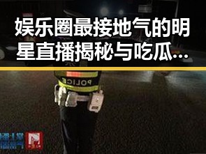 娱乐圈最接地气的明星直播揭秘与吃瓜大军的趣味名字探秘