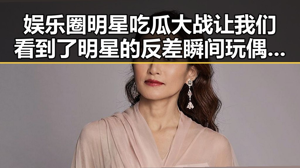 娱乐圈明星吃瓜大战让我们看到了明星的反差瞬间玩偶姐姐护士引发民日报评反思